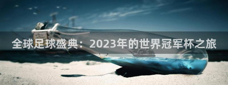 世界杯直播:全球足球盛典:2023年的世界冠军杯之旅