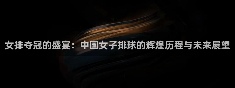 欧洲世界杯预选赛赛程:女排夺冠的盛宴:中国女子排球的辉煌历程与未来展望